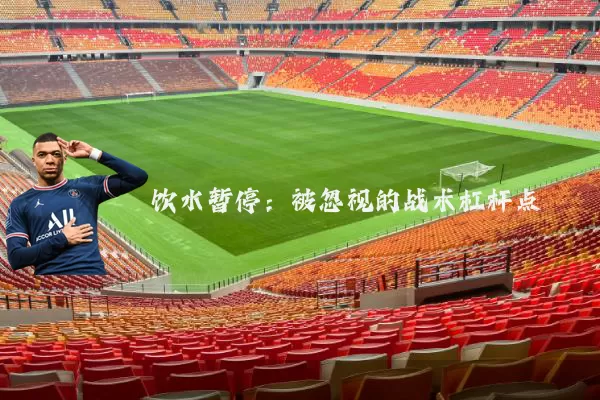 饮水暂停:被忽视的战术杠杆点
