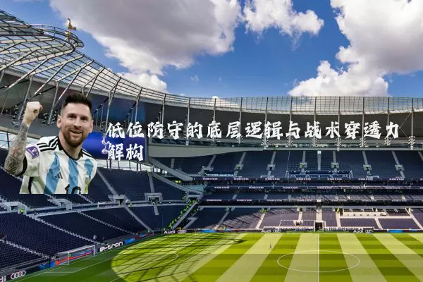 低位防守的底层逻辑与战术穿透力解构