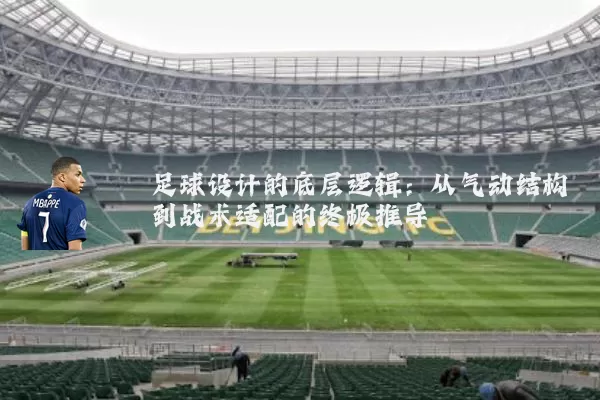 足球设计的底层逻辑：从气动结构到战术适配的终极推导
