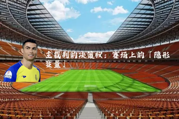 主裁判的决策权:赛场上的「隐形变量」