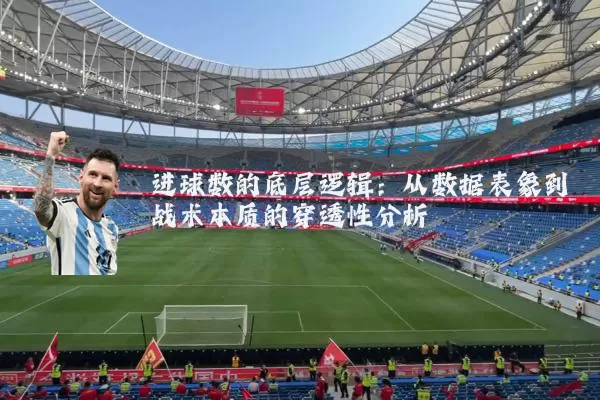 进球数的底层逻辑:从数据表象到战术本质的穿透性分析