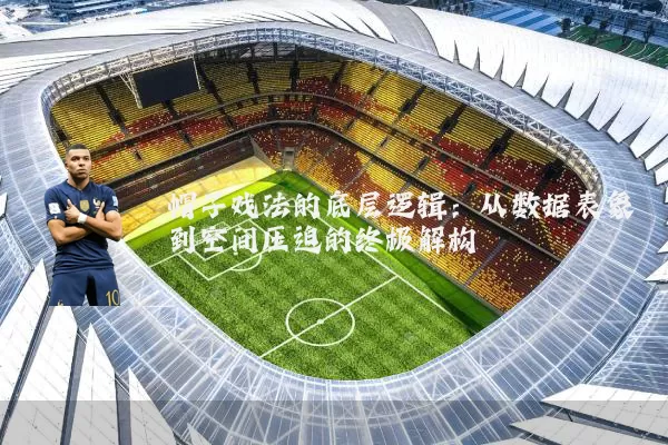 帽子戏法的底层逻辑:从数据表象到空间压迫的终极解构