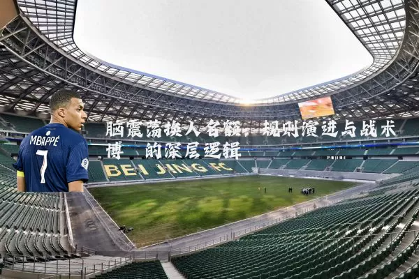脑震荡换人名额:规则演进与战术博弈的深层逻辑