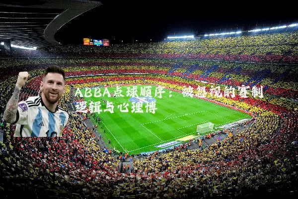 ABBA点球顺序：被忽视的赛制逻辑与心理博弈