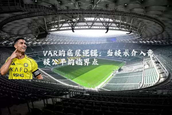VAR的底层逻辑:当技术介入竞技公平的临界点